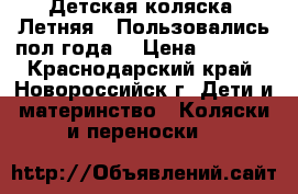 Детская коляска. Летняя . Пользовались пол года. › Цена ­ 3 000 - Краснодарский край, Новороссийск г. Дети и материнство » Коляски и переноски   